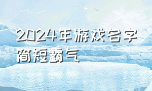 2024年游戏名字简短霸气