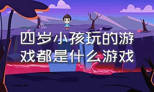 四岁小孩玩的游戏都是什么游戏