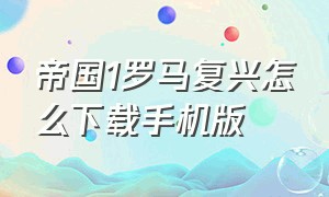 帝国1罗马复兴怎么下载手机版