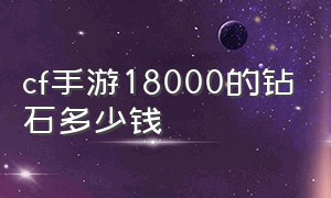 cf手游18000的钻石多少钱