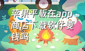 苹果平板在app商店下载软件要钱吗