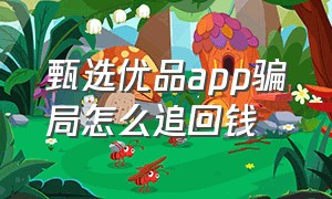 甄选优品app骗局怎么追回钱