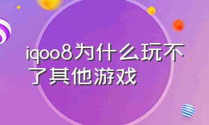 iqoo8为什么玩不了其他游戏