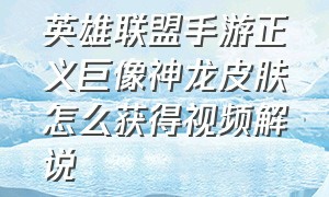 英雄联盟手游正义巨像神龙皮肤怎么获得视频解说