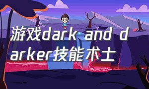 游戏dark and darker技能术士