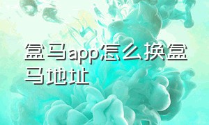 盒马app怎么换盒马地址