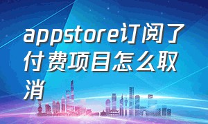 appstore订阅了付费项目怎么取消