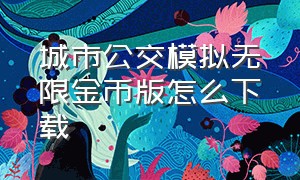 城市公交模拟无限金币版怎么下载