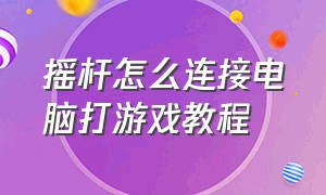 摇杆怎么连接电脑打游戏教程