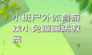 小班户外体育游戏小兔蹦蹦跳教案