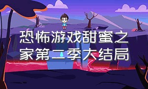 恐怖游戏甜蜜之家第二季大结局