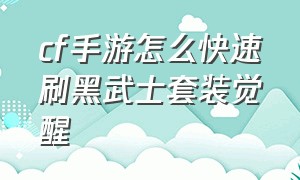 cf手游怎么快速刷黑武士套装觉醒