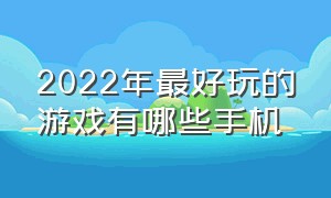 2022年最好玩的游戏有哪些手机