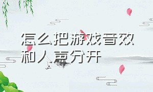 怎么把游戏音效和人声分开