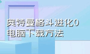 奥特曼格斗进化0电脑下载方法