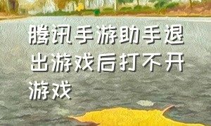 腾讯手游助手退出游戏后打不开游戏