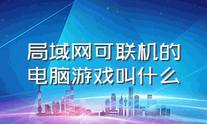 局域网可联机的电脑游戏叫什么