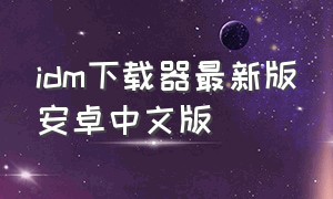 idm下载器最新版安卓中文版