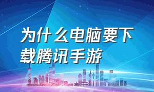 为什么电脑要下载腾讯手游