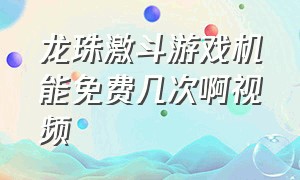 龙珠激斗游戏机能免费几次啊视频