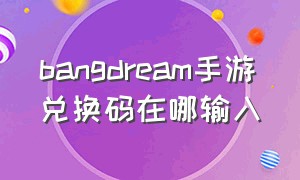 bangdream手游兑换码在哪输入