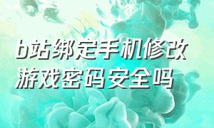 b站绑定手机修改游戏密码安全吗