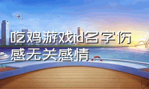 吃鸡游戏id名字伤感无关感情