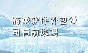 游戏软件外包公司有前途吗