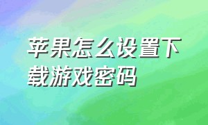 苹果怎么设置下载游戏密码