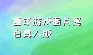 童年游戏图片黑白真人版