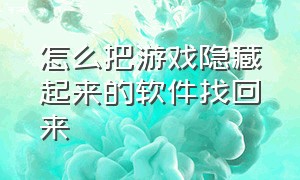 怎么把游戏隐藏起来的软件找回来