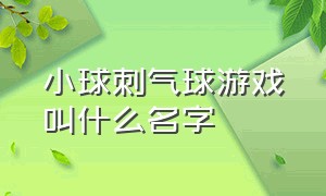 小球刺气球游戏叫什么名字