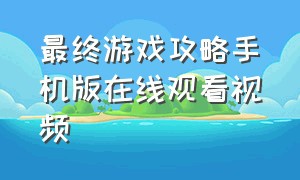 最终游戏攻略手机版在线观看视频