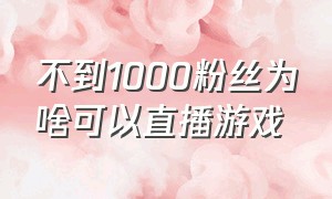 不到1000粉丝为啥可以直播游戏