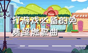 打游戏必备的免费超燃歌曲