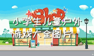 小学生儿童户外游戏大全图片