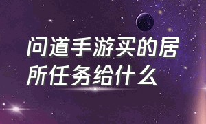 问道手游买的居所任务给什么