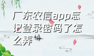 广东农信app忘记登录密码了怎么弄