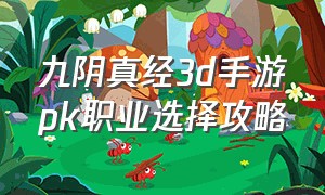 九阴真经3d手游pk职业选择攻略