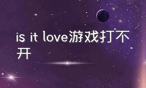is it love游戏打不开