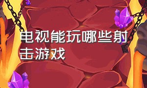 电视能玩哪些射击游戏