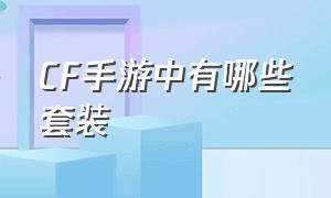 CF手游中有哪些套装