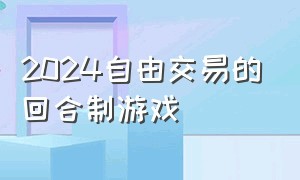 2024自由交易的回合制游戏