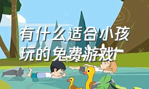 有什么适合小孩玩的免费游戏