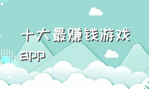 十大最赚钱游戏app