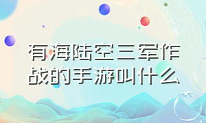 有海陆空三军作战的手游叫什么