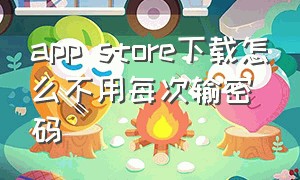 app store下载怎么不用每次输密码