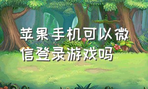 苹果手机可以微信登录游戏吗