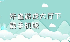 朱雀游戏大厅下载手机版