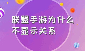 联盟手游为什么不显示关系